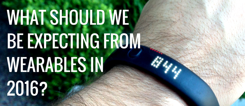 What should we be expecting from wearable devices, in 2016!
